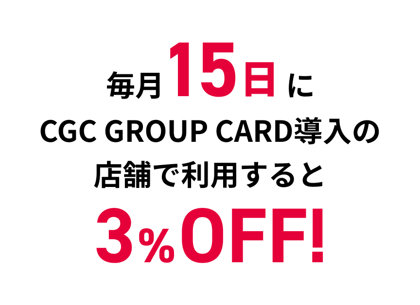 毎月15日にCGC GROUP CARD導入の店舗で利用すると3%OFFF!